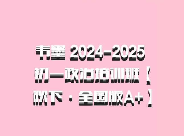 韦墨 2024-2025 初一政治培训班【秋下·全国版A+】