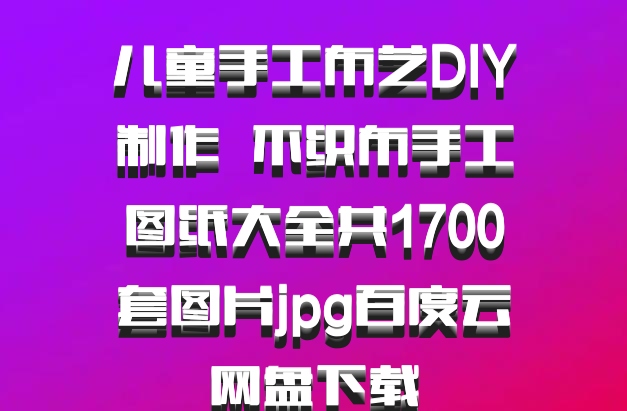 儿童手工布艺DIY制作  不织布手工图纸大全共1700套图片jpg百度云网盘下载