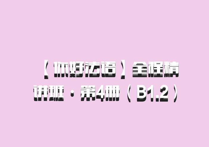 【你好法语】全程精讲班·第4册（B1.2）百度网盘